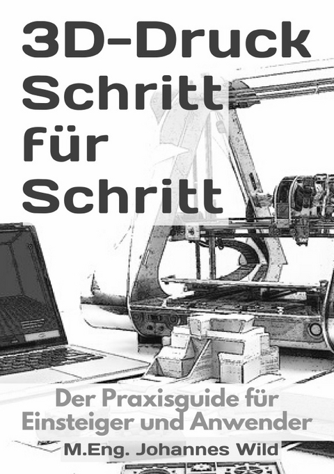 3D-Druck Schritt für Schritt - M.Eng. Johannes Wild