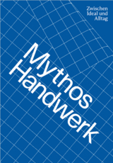 Mythos Handwerk. Zwischen Ideal und Alltag - Theresia Anwander, Martin Bleif, Renate Breu&szlig;, Lieve Brocke, Florian Coulmas, Daicho Tomohiro, Thomas A. Geisler, Franziska Gra&szlig;l, Hans-Joachim G&ouml;gl, Pascal He&szlig;, Bernd Holtwick, Katrin Lauterbach, Philipp Lorig, Agnes Matthias, Barbara Motter, Julia Psilitelis, Bettina Reimers, Anna-Lisa Reith, Franziska Schaaf, Joachim Scholz, Annika Sellmann, Eva-Maria Seng, Ruth Sonja Simonis, Kerstin St&ouml;ver, Hilde Thode-Arora, Ute Thomas, Bodil Adele Unckel, Grit Weber, Marco Wehr