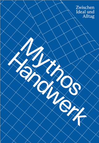 Mythos Handwerk. Zwischen Ideal und Alltag