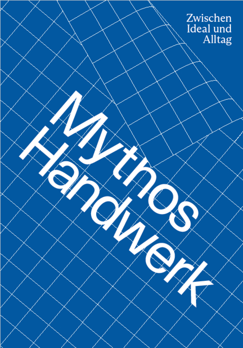 Mythos Handwerk. Zwischen Ideal und Alltag - Theresia Anwander, Martin Bleif, Renate Breu&szlig;, Lieve Brocke, Florian Coulmas, Daicho Tomohiro, Thomas A. Geisler, Franziska Gra&szlig;l, Hans-Joachim G&ouml;gl, Pascal He&szlig;, Bernd Holtwick, Katrin Lauterbach, Philipp Lorig, Agnes Matthias, Barbara Motter, Julia Psilitelis, Bettina Reimers, Anna-Lisa Reith, Franziska Schaaf, Joachim Scholz, Annika Sellmann, Eva-Maria Seng, Ruth Sonja Simonis, Kerstin St&ouml;ver, Hilde Thode-Arora, Ute Thomas, Bodil Adele Unckel, Grit Weber, Marco Wehr