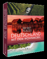 Secret Places Deutschland mit dem Wohnmobil - Jochen M&uuml;ssig, Margit Kohl, Michael Moll