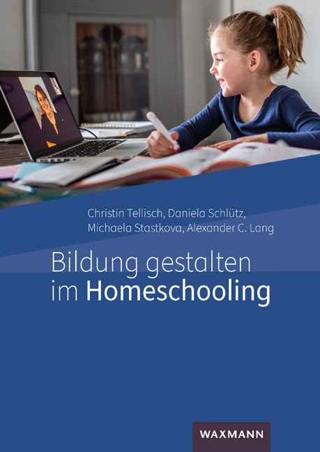 Bildung gestalten im Homeschooling - Christin Tellisch, Daniela Schl&uuml;tz, Michaela Stastkova, Alexander C. Lang