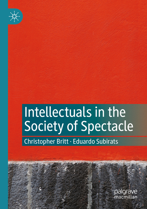 Intellectuals in the Society of Spectacle - Christopher Britt, Eduardo Subirats