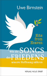 Hits from Heaven: Wie die SONGS DES FRIEDENS unsere Hoffnung n&auml;hren - Uwe Birnstein