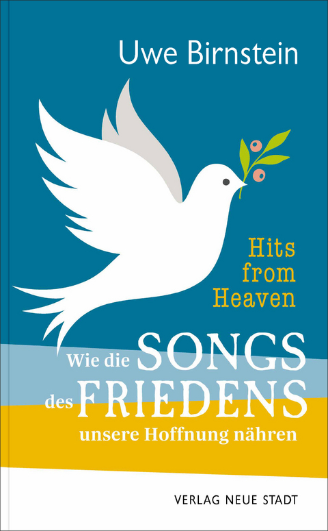 Hits from Heaven: Wie die SONGS DES FRIEDENS unsere Hoffnung n&auml;hren - Uwe Birnstein