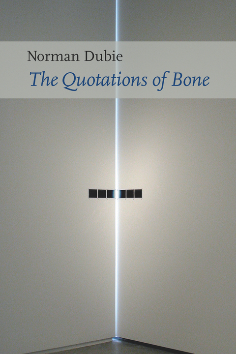 The Quotations of Bone - Norman Dubie