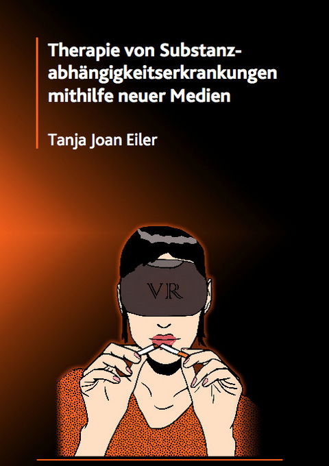 Therapie von Substanzabhängigkeitserkrankungen mithilfe neuer Medien - Tanja Joan Eiler