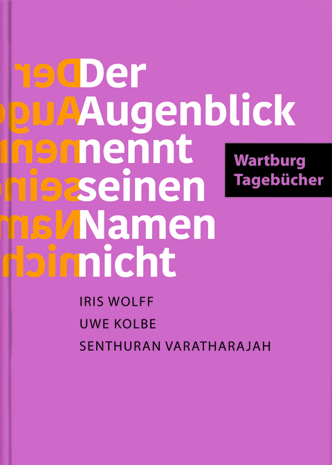 &raquo;Der Augenblick nennt seinen Namen nicht&laquo;. Wartburg-Tageb&uuml;cher