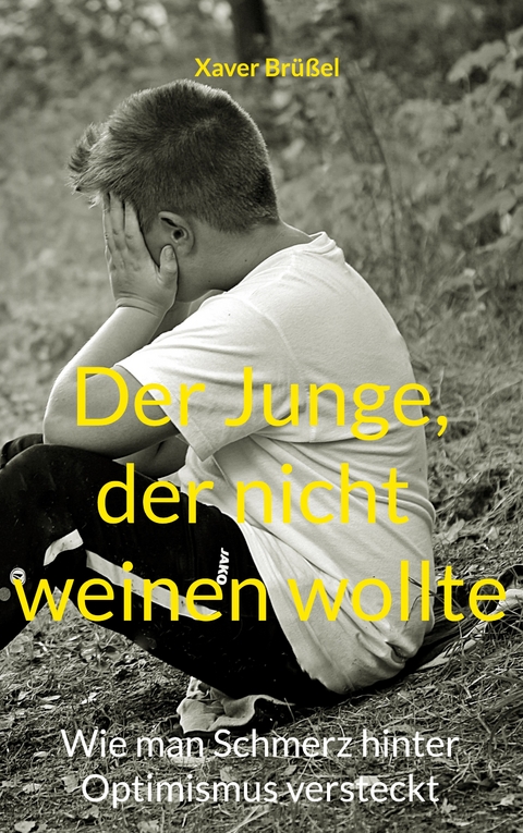 Der Junge, der nicht weinen wollte - Xaver Br&uuml;&szlig;el