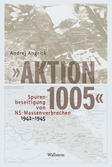 &raquo;Aktion 1005&laquo; - Spurenbeseitigung von NS-Massenverbrechen 1942 - 1945 - Andrej Angrick
