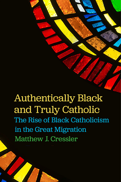 Authentically Black and Truly Catholic - Matthew J. Cressler