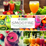 40 Leichte Smoothie-Rezepte f&uuml;r jeden Tag - Mattis Lundqvist