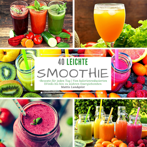 40 Leichte Smoothie-Rezepte f&uuml;r jeden Tag - Mattis Lundqvist