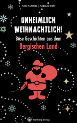 Unheimlich weihnachtlich! B&ouml;se Geschichten aus dem Bergischen Land - Anne Schmitz, Andreas W&ouml;hl
