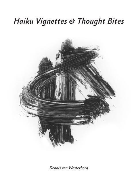 Haiku Vignettes & Thought Bites -  Dennis van Westerborg