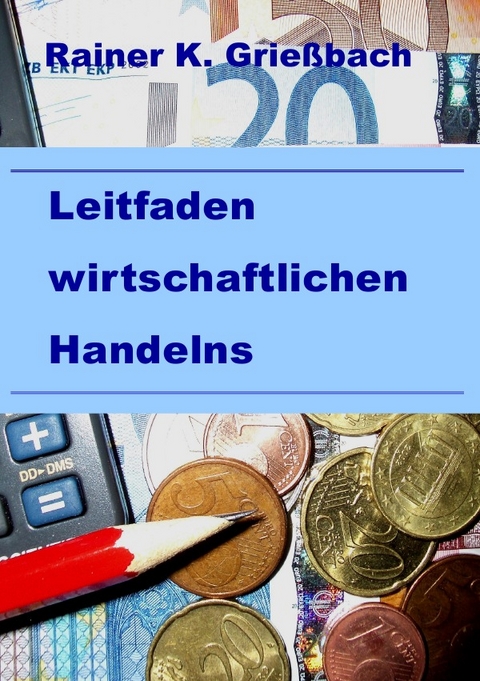 Leitfaden wirtschaftlichen Handelns - Rainer Grie&szlig;bach