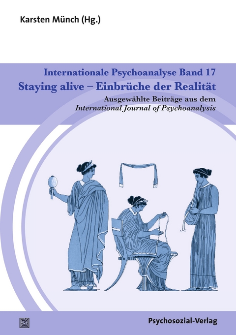 Internationale Psychoanalyse Band 17: Staying alive &ndash; Einbr&uuml;che der Realit&auml;t - 