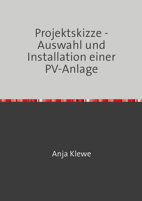 Projektskizze - Auswahl und Installation einer PV-Anlage - Anja Klewe