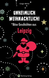 Unheimlich weihnachtlich! B&ouml;se Geschichten aus Leipzig - Gregor M&uuml;ller