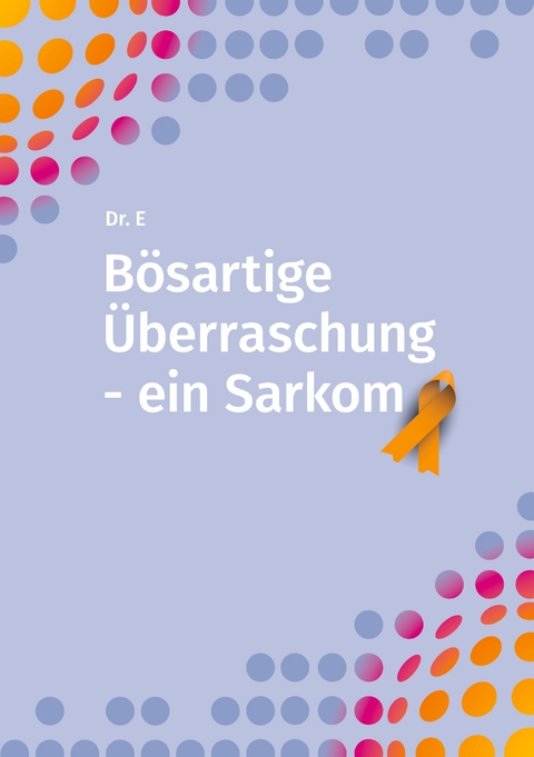 B&ouml;sartige &Uuml;berraschung - ein Sarkom - Robert Eger