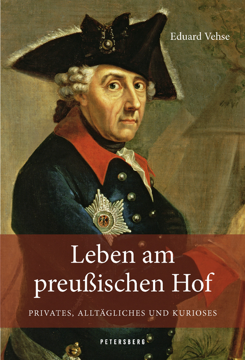 Leben am Preu&szlig;ischen Hof - Privates, Allt&auml;gliches und Kurioses - Karl Eduard Vehse