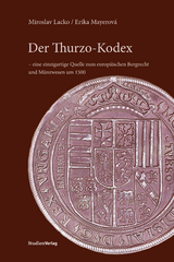Der Thurzo-Kodex &ndash; eine einzigartige Quelle zum europ&auml;ischen Bergrecht und M&uuml;nzwesen um 1500 - Miroslav Lacko, Erika Mayerov&aacute;