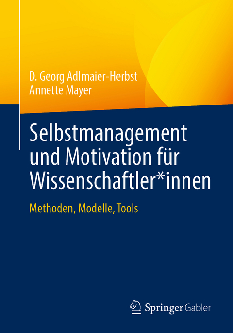 Selbstmanagement und Motivation f&uuml;r Wissenschaftler*innen - D. Georg Adlmaier-Herbst, Annette Mayer
