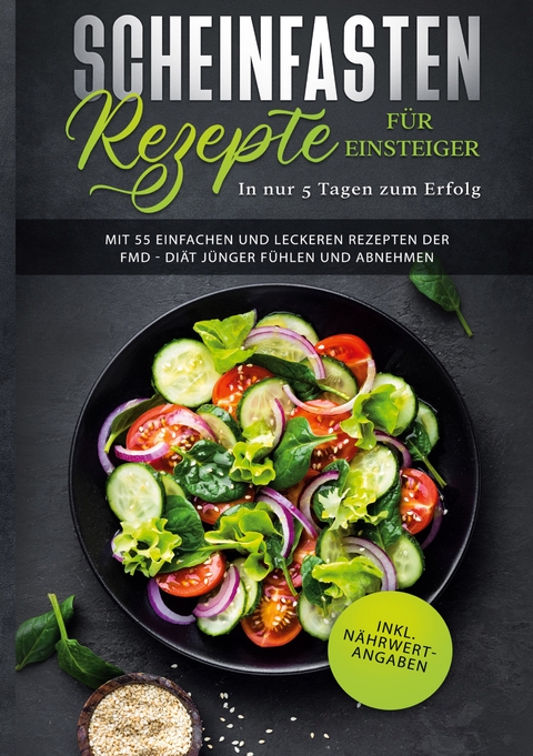 Scheinfasten Rezepte f&uuml;r Einsteiger - In nur 5 Tagen zum Erfolg: Mit 55 einfachen und leckeren Rezepten der FMD - Di&auml;t j&uuml;nger f&uuml;hlen und abnehmen | inkl. N&auml;hrwertangaben (Fasting Mimicking Diet Buch) - Pamela Lang