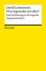 Was begründet das alles? Eine Einführung in die logische Argumentanalyse -  David Löwenstein