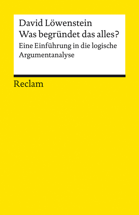 Was begründet das alles? Eine Einführung in die logische Argumentanalyse -  David Löwenstein