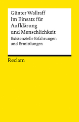Im Einsatz f&uuml;r Aufkl&auml;rung und Menschlichkeit. Existenzielle Erfahrungen und Ermittlungen - G&uuml;nter Wallraff
