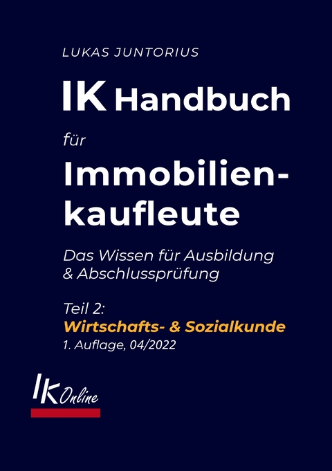 IK Handbuch f&uuml;r Immobilienkaufleute Teil 2 Wirtschafts- & Sozialkunde - Lukas Juntorius