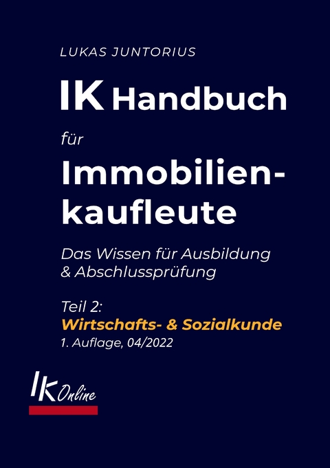 IK Handbuch f&uuml;r Immobilienkaufleute Teil 2 Wirtschafts- & Sozialkunde - Lukas Juntorius