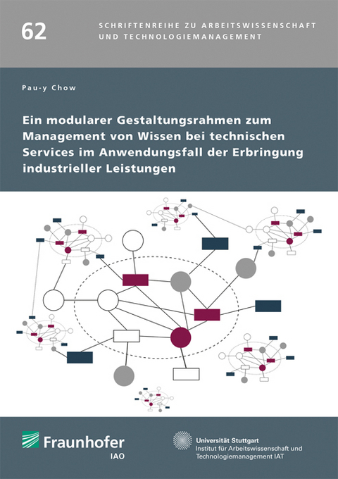 Ein modularer Gestaltungsrahmen zum Management von Wissen bei technischen Services im Anwendungsfall der Erbringung industrieller Leistungen - Pau-y Chow