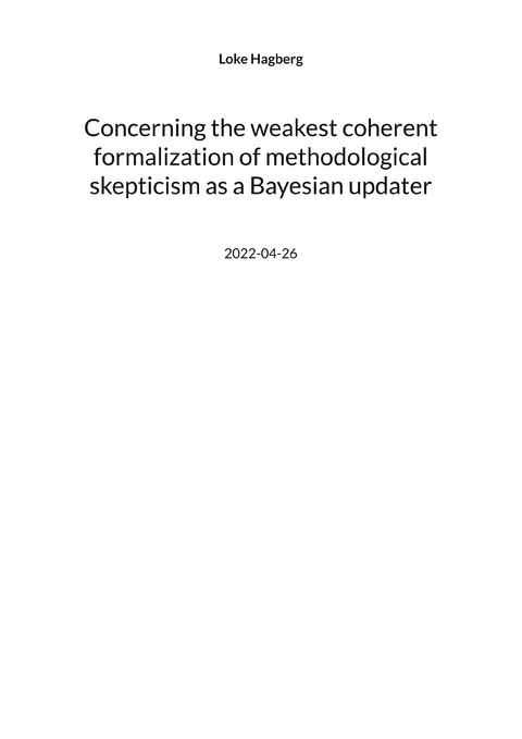 Concerning the weakest coherent formalization of methodological skepticism as a Bayesian updater - Loke Hagberg
