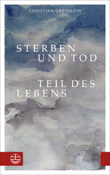 Sterben und Tod &mdash; Teil des Lebens - Christian Grethlein