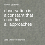 Observation Is a Constant That Underlies All Approaches - Phyllis Lambert