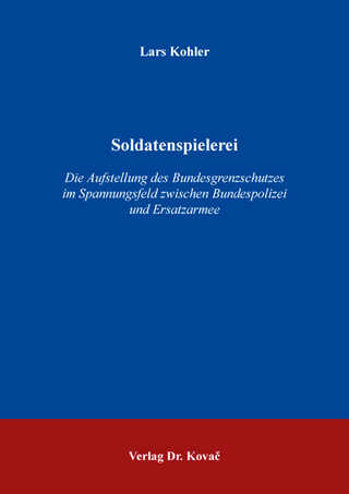Soldatenspielerei – Die Aufstellung des Bundesgrenzschutzes im Spannungsfeld zwischen Bundespolizei und Ersatzarmee