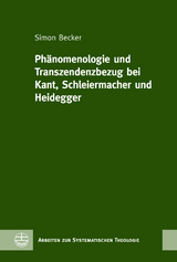 Ph&auml;nomenologie und Transzendenzbezug bei Kant, Schleiermacher und Heidegger - Simon Becker