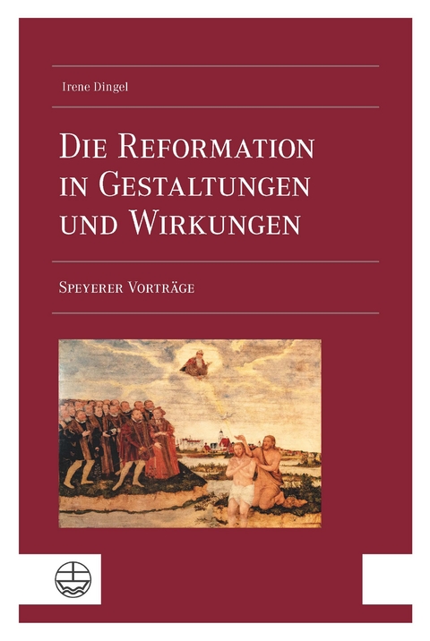 Die Reformation in Gestaltungen und Wirkungen - Irene Dingel