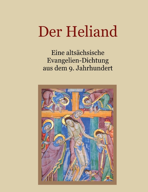 Der Heliand - Eine alts&auml;chsische Evangelien-Dichtung aus dem 9. Jahrhundert. Mit einem Anhang: Die Bruchst&uuml;cke der alts&auml;chsischen Genesis. - 