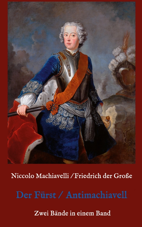 Der F&uuml;rst - Antimachiavell - Niccolo Machiavelli, Friedrich der Gro&szlig;e