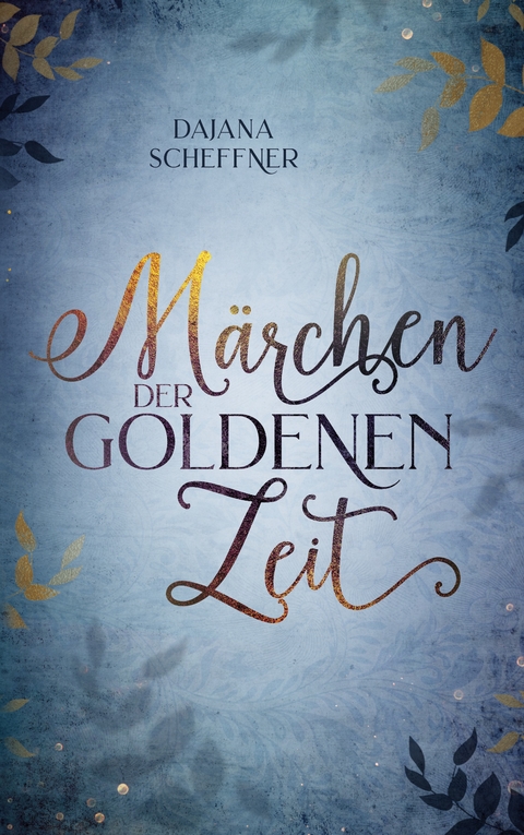 M&auml;rchen der goldenen Zeit - Dajana Scheffner