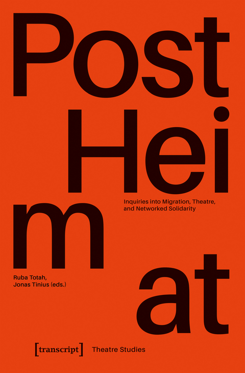 &raquo;PostHeimat&laquo; &ndash; Inquiries into Migration, Theatre, and Networked Solidarity - 