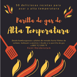 Parilla de gas de alta temperatura - 50 deliciosas recetas para asar a alta temperatura - Kent Heidenstam