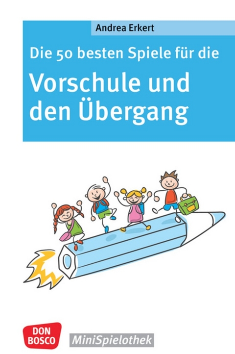Die 50 besten Spiele f&uuml;r die Vorschule und den &Uuml;bergang - Andrea Erkert