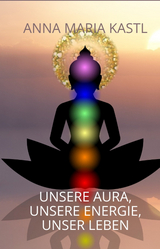 Unsere Aura, unsere Energie, unser Leben - Anna Maria Kastl