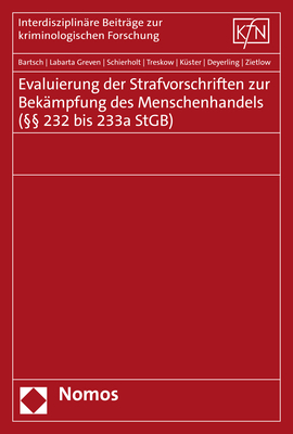Evaluierung der Strafvorschriften zur Bek&auml;mpfung des Menschenhandels (&sect;&sect; 232 bis 233a StGB) - Tillmann Bartsch, Nora Labarta Greven, Johanna Schierholt, Laura Treskow, Robert K&uuml;ster, Lena Deyerling, Bettina Zietlow