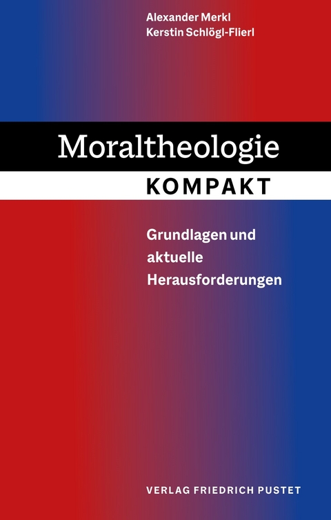 Moraltheologie kompakt - Alexander Merkl, Kerstin Schl&ouml;gl-Flierl