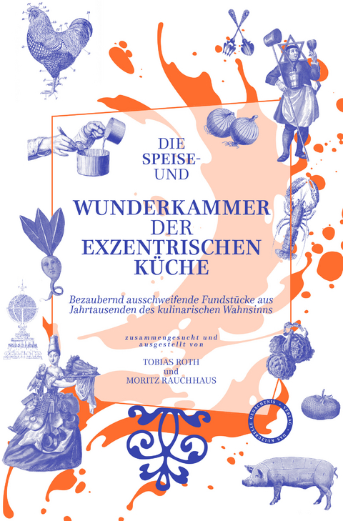 Die Speise- und Wunderkammer der exzentrischen K&uuml;che - 